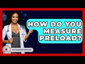 How Do You Measure Preload? - First Response Medicine