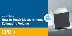 How to Teach Measurement in Year 5: Estimating Volume Video CPD