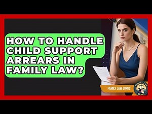 How To Handle Child Support Arrears In Family Law? - Family Law Gurus