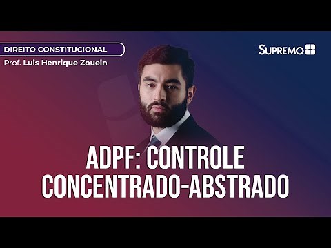 ADPF: CONCENTRATED-ABSTRACT CONTROL OF CONSTITUTIONALITY | Prof. Luis Henrique Zouein