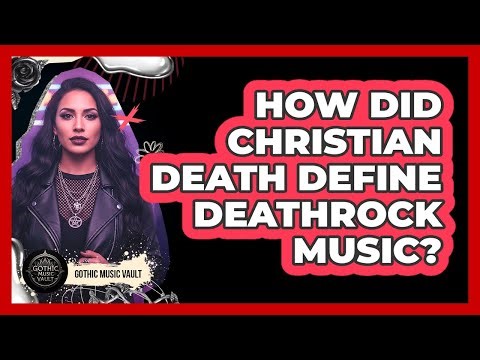 How Did Christian Death Define Deathrock Music?