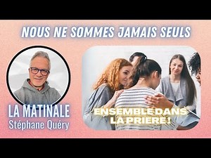 UNITÉ et soutien spirituel : ENSEMBLE dans la prière ! / Avec Stéphane Quéry