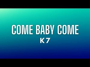 K7 - Come Baby Come (Lyrics)