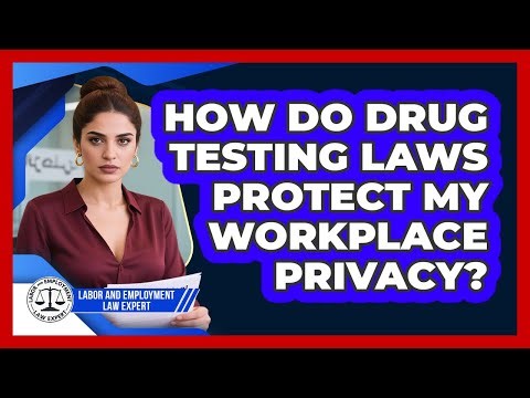 How Do Drug Testing Laws Protect My Workplace Privacy? - Labor and Employment Law Expert