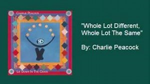 WHOLE LOT DIFFERENT (WHOLE LOT THE SAME) Lyrics - CHARLIE PEACOCK | eLyrics.net