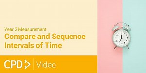 How to Teach Measurement in Year 2: Compare and Sequence Intervals of Time CPD Video