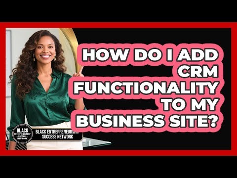 How Do I Add CRM Functionality To My Business Site?