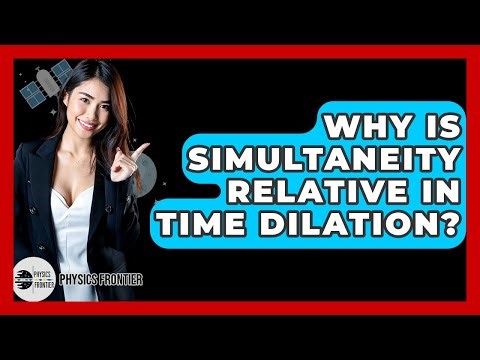 Why Is Simultaneity Relative In Time Dilation? - Physics Frontier