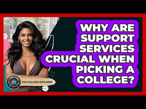 Why Are Support Services Crucial When Picking A College? - The College Explorer