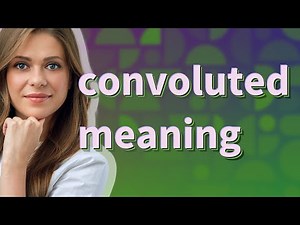 Convoluted | meaning of Convoluted