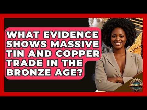 What Evidence Shows Massive Tin And Copper Trade In The Bronze Age? - Archaeology Quest