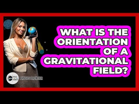 What Is the Orientation of a Gravitational Field?