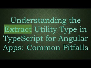 Understanding the Extract Utility Type in TypeScript for Angular Apps: Common Pitfalls