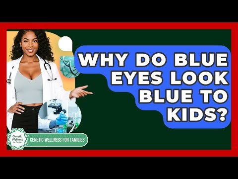 Why Do Blue Eyes Look Blue To Kids? - Genetic Wellness for Families