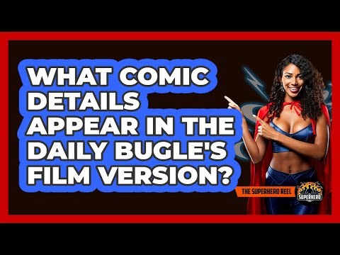 What Comic Details Appear In The Daily Bugle's Film Version?