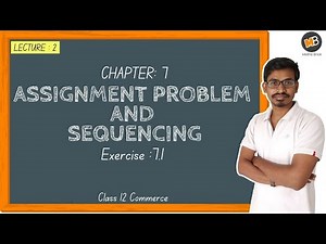 Assignment Problem and Sequencing Exercise 7.1 | Class 12 Commerce (HSC) Maths Part 2| Lecture: 2