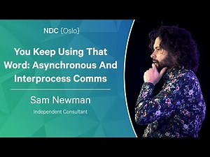 You Keep Using That Word: Asynchronous And Interprocess Comms - Sam Newman - NDC Oslo 2023