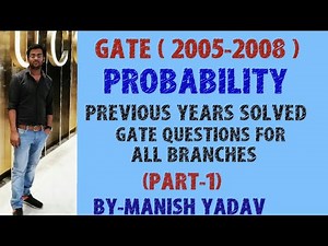 GATE ( 2005 - 2008 ) PROBABILITY PREVIOUS YEAR SOLVED GATE QUESTIONS FOR ALL BRANCHES