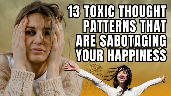 13 Toxic Thought Patterns That Are Sabotaging Your Happiness
