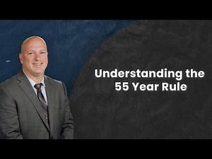 Understanding the 55 Year Rule