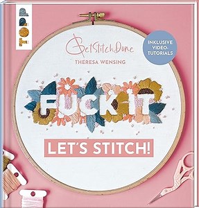 Fuck it! Let's stitch: Stickprojekte mit vielen Schritt-für-Schritt-Fotos, Video-Tutorials und Vorlagen zum Download - perfekt auch für Anfänger:innen