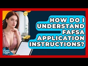 How Do I Understand FAFSA Application Instructions? - The Student Loan Pros