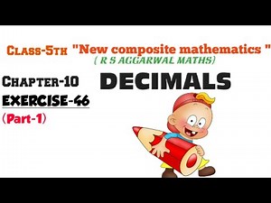 CLASS-5TH:-MATHS/CHAPTER-10/ DECIMALS/NEW COMPOSITE MATHEMATICS(R S Aggarwal)/Exercise-46 (part-1)