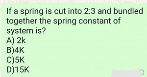 If a spring is cut into 2: 3 and bundled together the spring co... | Filo