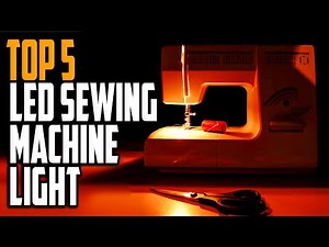 Best Led Sewing Machine Light In 2023 | Top 5 Led Sewing Machine Lights To Delight Your Eyes