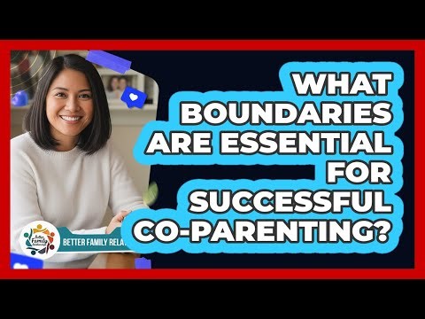 What Boundaries Are Essential For Successful Co-Parenting?