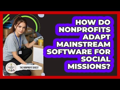 How Do Nonprofits Adapt Mainstream Software For Social Missions? - The Nonprofit Digest