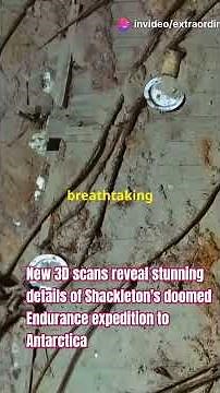 New 3D scans Reveal Stunning Details of Shackleton's Doomed Endurance Expedition to Antarctica