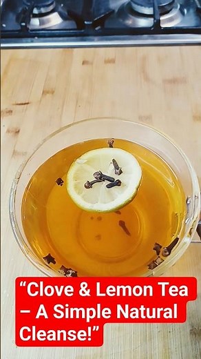 “Clove & Lemon Tea – A Simple Natural Cleanse!”
