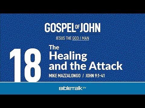 The Healing and the Attack (John 9:1-41 Bible Study) – Mike Mazzalongo | BibleTalk.tv