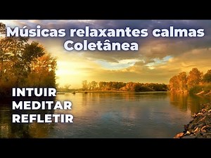 Coletânea de músicas calmas relaxantes e tranquilas para meditar intuir e inspirar