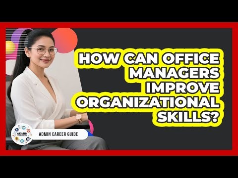 How Can Office Managers Improve Organizational Skills?