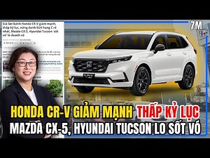 GIÁ LĂN BÁNH HONDA CR-V GIẢM MẠNH, THẤP KỶ LỤC - MAZDA CX-5, HYUNDAI TUCSON LO 'SỐT VÓ'