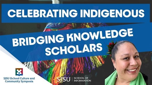 Celebrating Indigenous Bridging Knowledge scholars | SJSU iSchool Culture and Community Symposia | SJSU School of Information