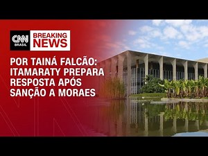 Itamaraty prepara resposta após sanção a Moraes | BASTIDORES CNN