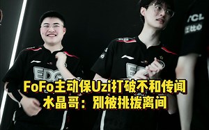 EDG战胜LGD！FoFo主动保Uzi打破不和传闻，水晶哥直言别被带节奏
