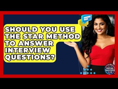 Should You Use The STAR Method To Answer Interview Questions? - Social Success Club