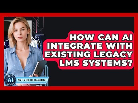 How Can AI Integrate With Existing Legacy LMS Systems? - Safe AI for The Classroom