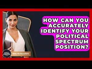 How Can You Accurately Identify Your Political Spectrum Position? - Moral Politics Experts