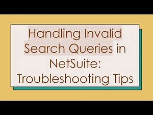 Handling Invalid Search Queries in NetSuite: Troubleshooting Tips