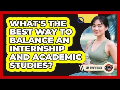 What's The Best Way To Balance An Internship And Academic Studies? - Gen Z Unfiltered