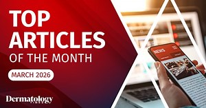 Top 5 Articles of the Month: March 2026 | Dermatology Times