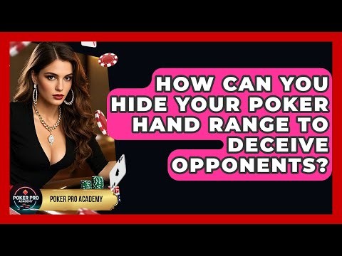 How Can You Hide Your Poker Hand Range To Deceive Opponents? - Poker Pro Academy