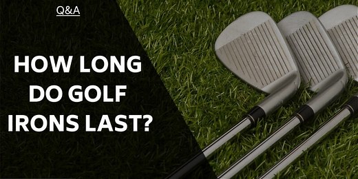 How Long Do Golf Irons Last? When Will I Need To Replace Them?