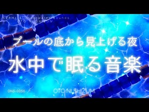 【睡眠用BGM・水の音・ASMR】プールの中で見上げて眠る、水中で癒される夢の音楽 | ONS-0056