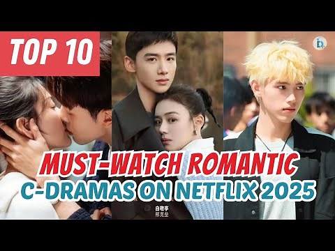 Top 10 Must-Watch Romantic Chinese Dramas on Netflix 2025 | Hidden Gems & Fan Favorites!
